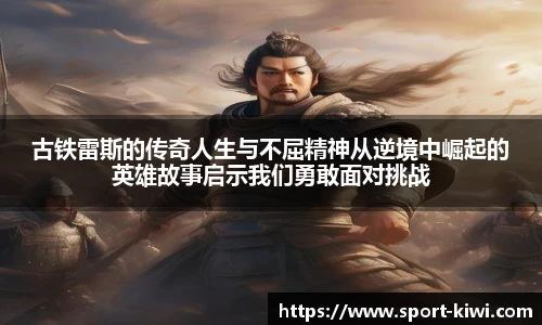 古铁雷斯的传奇人生与不屈精神从逆境中崛起的英雄故事启示我们勇敢面对挑战